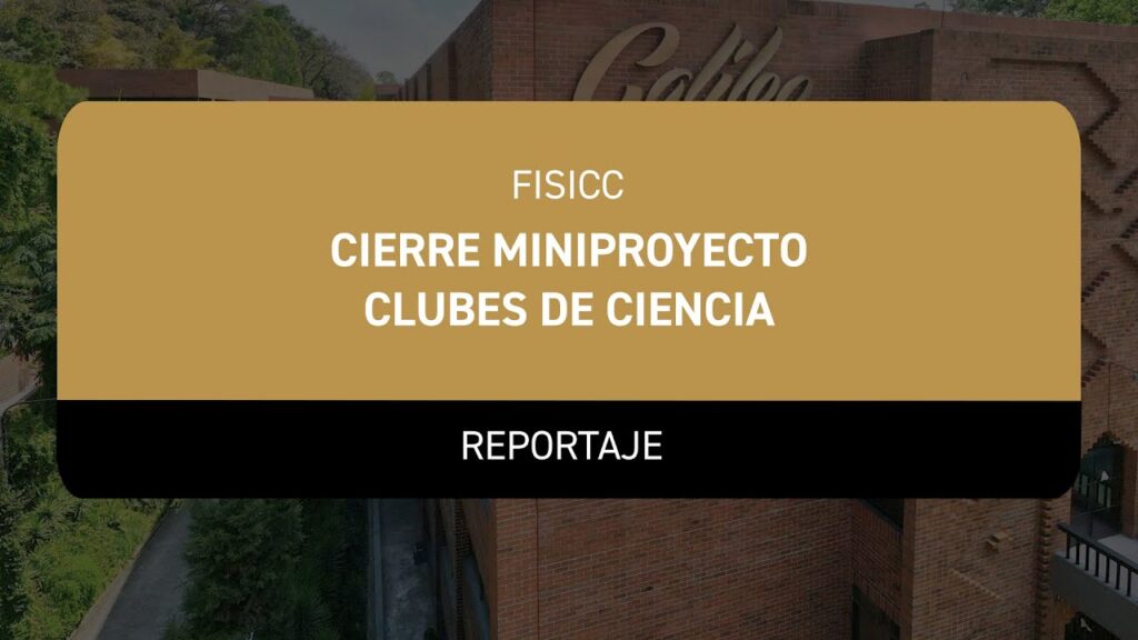 Reportaje – Cierre Miniproyecto Clubes de Ciencia